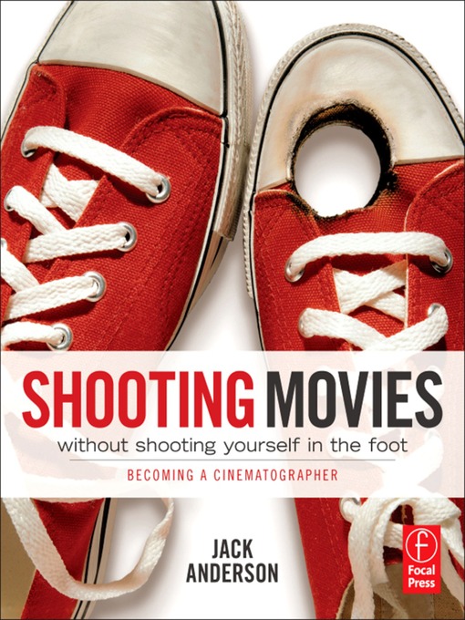 Shooting Movies Without Shooting Yourself in the Foot (eBook): Becoming a Cinematographer